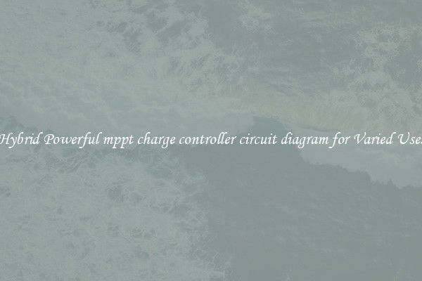 Hybrid Powerful mppt charge controller circuit diagram for Varied Uses