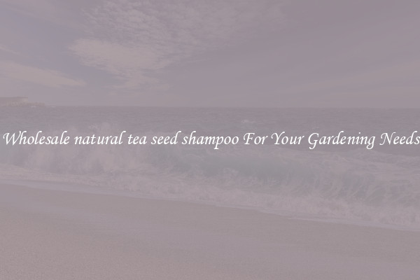 Wholesale natural tea seed shampoo For Your Gardening Needs