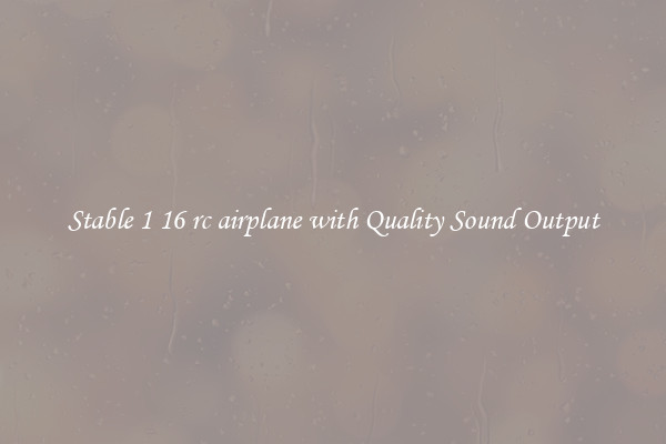 Stable 1 16 rc airplane with Quality Sound Output