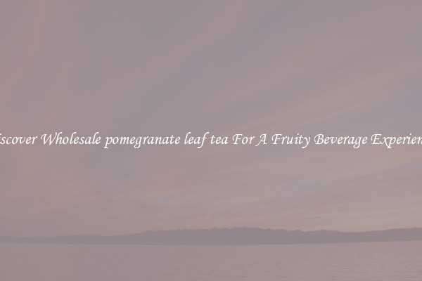 Discover Wholesale pomegranate leaf tea For A Fruity Beverage Experience 