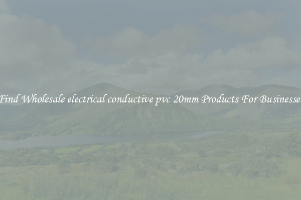 Find Wholesale electrical conductive pvc 20mm Products For Businesses