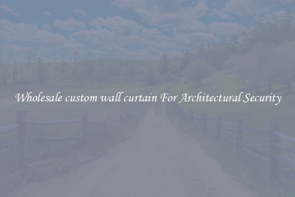 Wholesale custom wall curtain For Architectural Security
