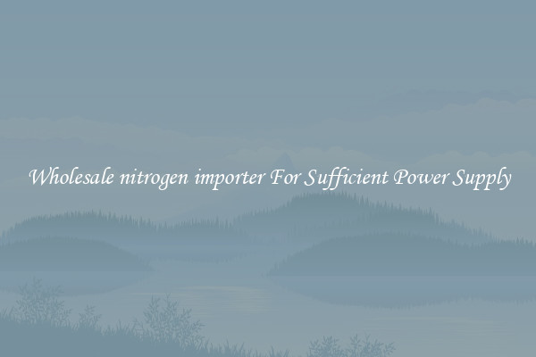 Wholesale nitrogen importer For Sufficient Power Supply