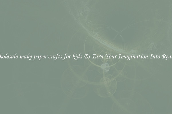 Wholesale make paper crafts for kids To Turn Your Imagination Into Reality