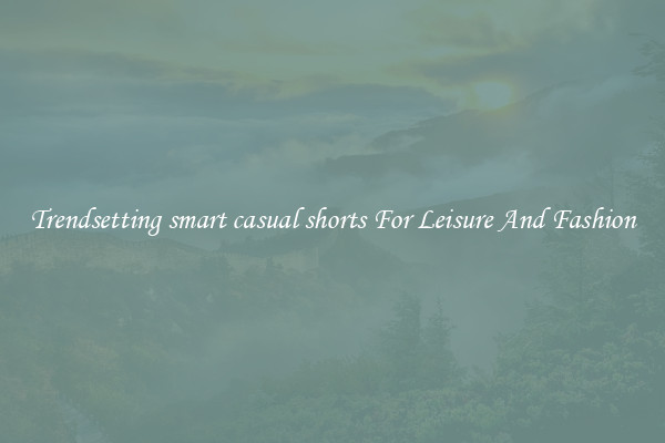 Trendsetting smart casual shorts For Leisure And Fashion