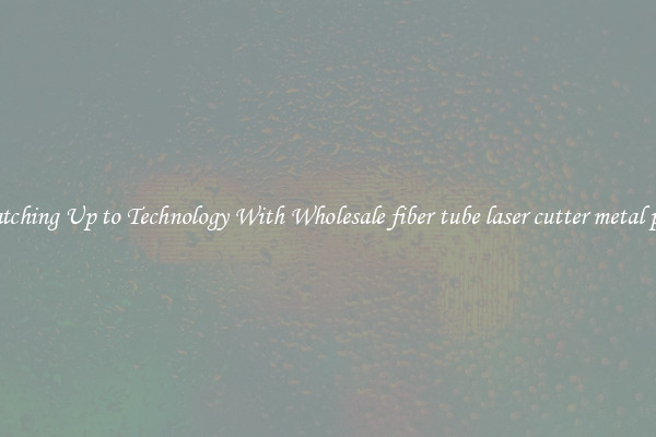 Matching Up to Technology With Wholesale fiber tube laser cutter metal pipe