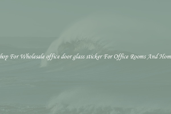 Shop For Wholesale office door glass sticker For Office Rooms And Homes