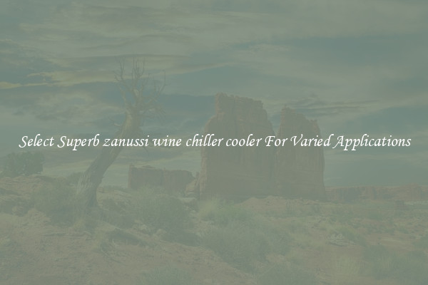 Select Superb zanussi wine chiller cooler For Varied Applications