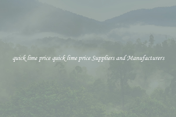 quick lime price quick lime price Suppliers and Manufacturers
