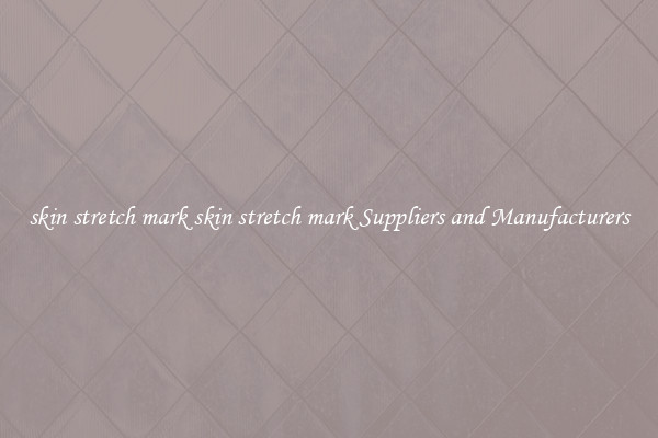 skin stretch mark skin stretch mark Suppliers and Manufacturers