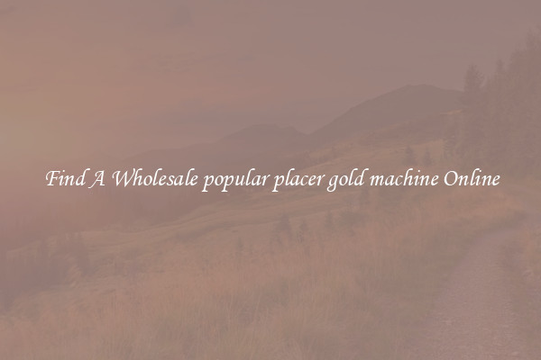 Find A Wholesale popular placer gold machine Online
