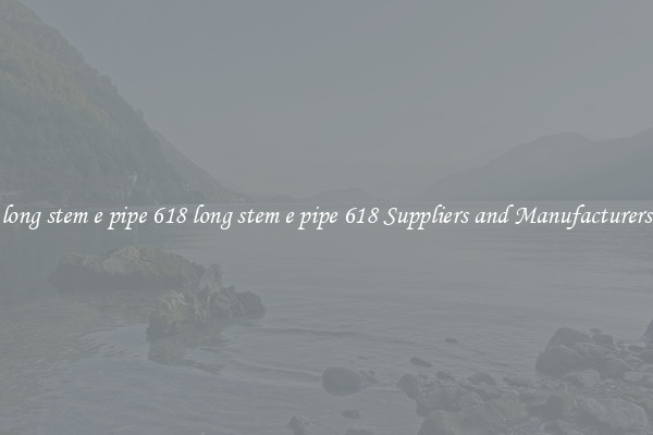 long stem e pipe 618 long stem e pipe 618 Suppliers and Manufacturers