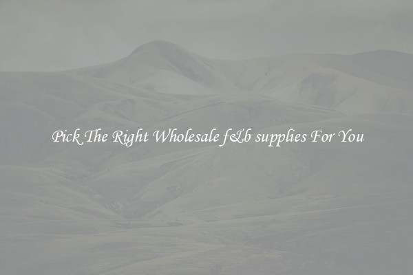 Pick The Right Wholesale f&b supplies For You