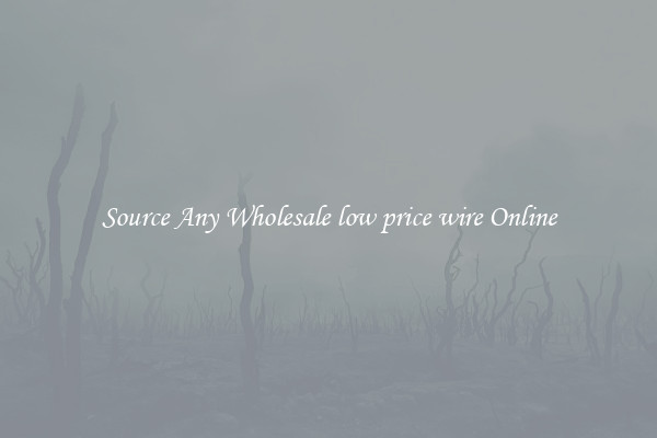 Source Any Wholesale low price wire Online