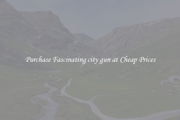Purchase Fascinating city gun at Cheap Prices
