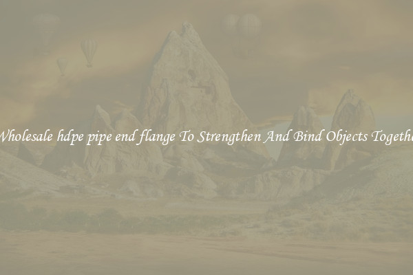 Wholesale hdpe pipe end flange To Strengthen And Bind Objects Together