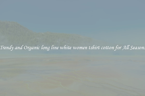 Trendy and Organic long line white women tshirt cotton for All Seasons