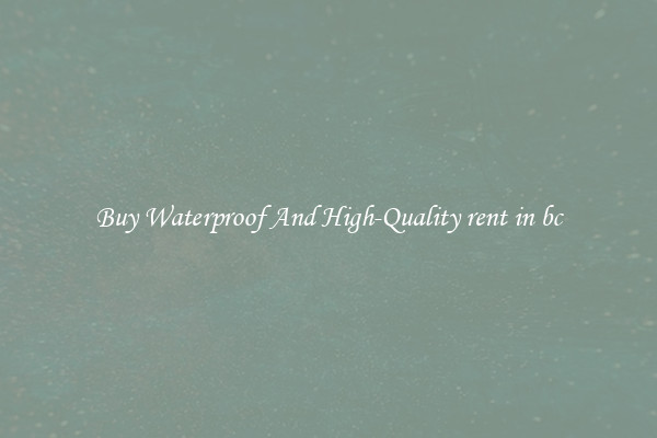 Buy Waterproof And High-Quality rent in bc
