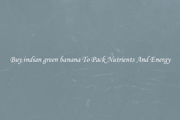 Buy indian green banana To Pack Nutrients And Energy