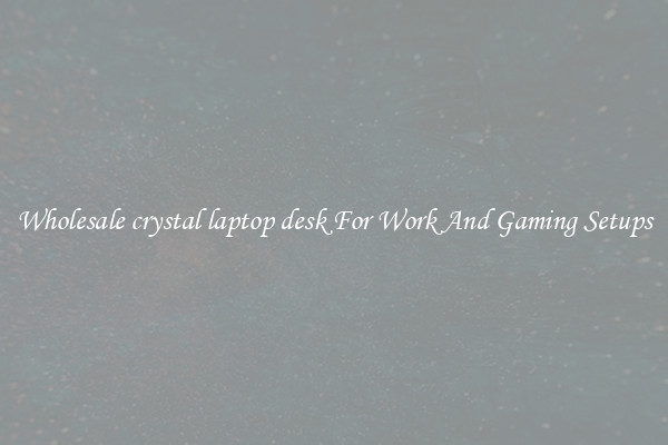 Wholesale crystal laptop desk For Work And Gaming Setups