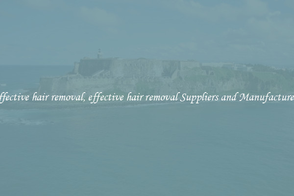 effective hair removal, effective hair removal Suppliers and Manufacturers