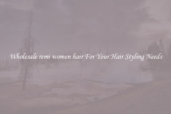 Wholesale remi women hair For Your Hair Styling Needs