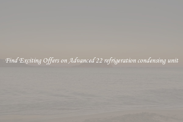 Find Exciting Offers on Advanced 22 refrigeration condensing unit