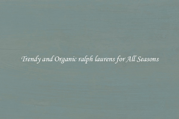 Trendy and Organic ralph laurens for All Seasons