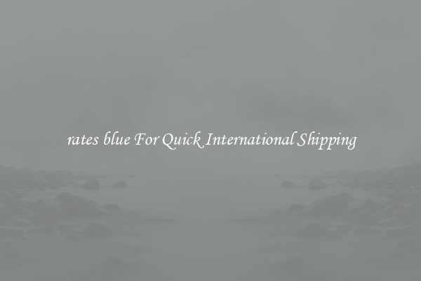 rates blue For Quick International Shipping