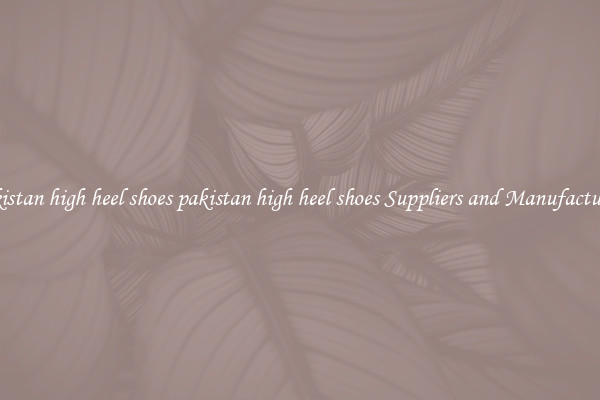 pakistan high heel shoes pakistan high heel shoes Suppliers and Manufacturers