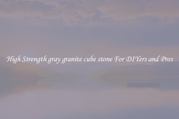 High Strength gray granite cube stone For DIYers and Pros